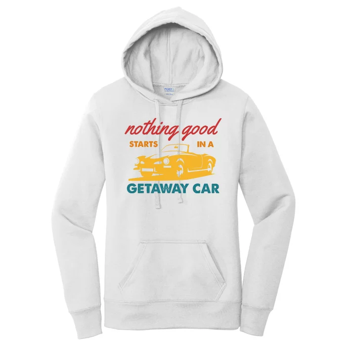 Nothing Good Starts In A Getaway Car Women's Pullover Hoodie