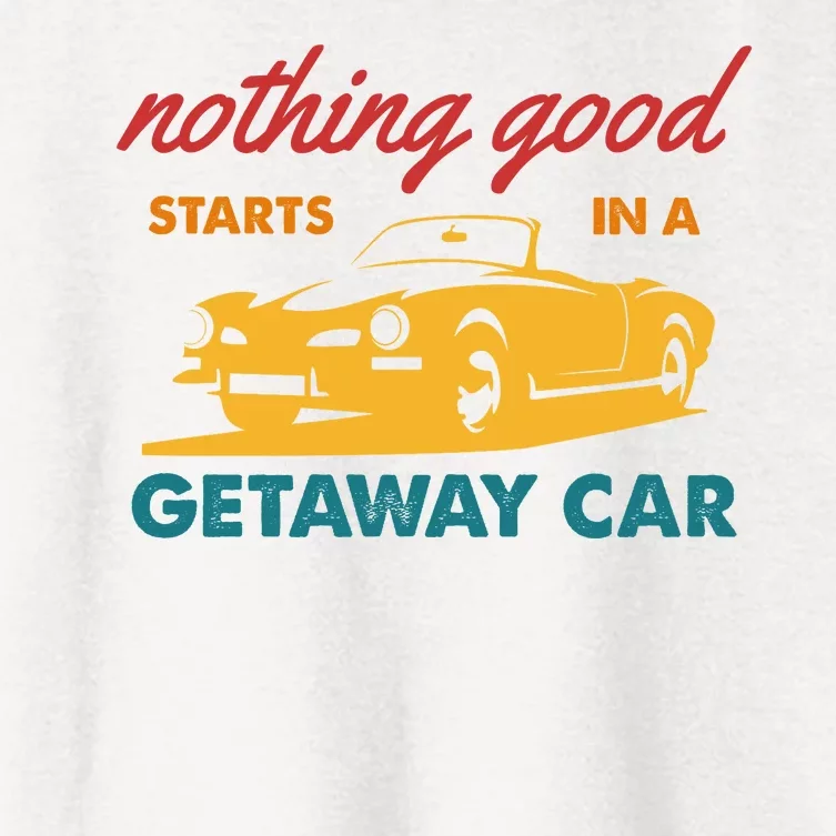 Nothing Good Starts In A Getaway Car Women's Crop Top Tee