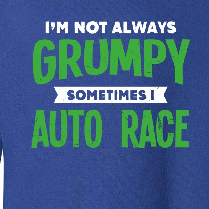 Not Grumpy Sometimes I Auto Race Funny Car Racing Humor Cute Gift Toddler Sweatshirt