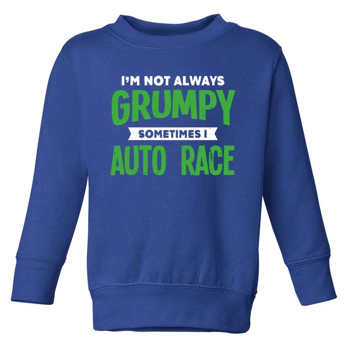 Not Grumpy Sometimes I Auto Race Funny Car Racing Humor Cute Gift Toddler Sweatshirt