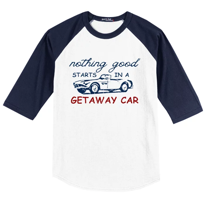 Nothing Good Starts In A Getaway Car Retro Men Women Vintage Baseball Sleeve Shirt