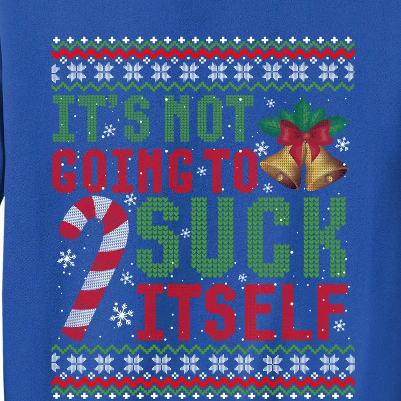 Not Going To Suck Itself Funny Dirty Christmas Ugly Sweater Gift Tall Sweatshirt