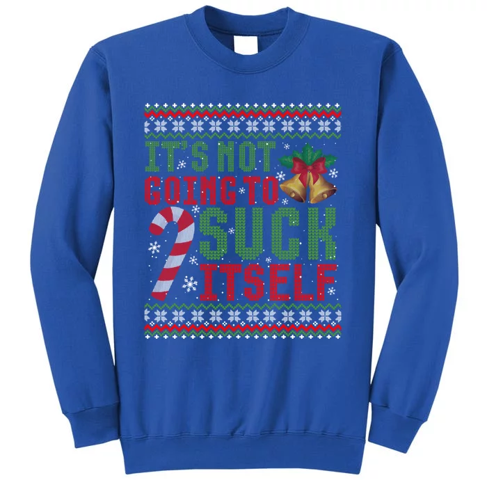 Not Going To Suck Itself Funny Dirty Christmas Ugly Sweater Gift Tall Sweatshirt