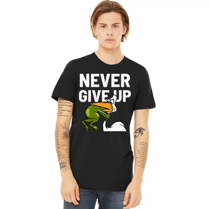 Never Give Up Frog Bird Choking Funny Motivation Premium T-Shirt