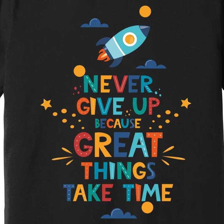 Never Give Up Because Great Things Take Time Rocketship Premium T-Shirt