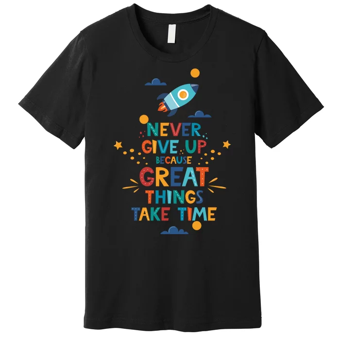 Never Give Up Because Great Things Take Time Rocketship Premium T-Shirt