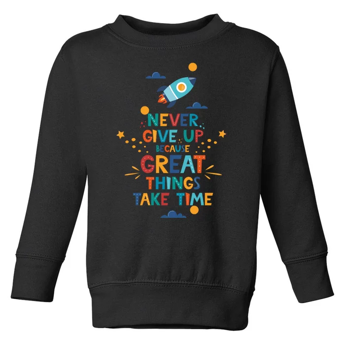 Never Give Up Because Great Things Take Time Rocketship Toddler Sweatshirt