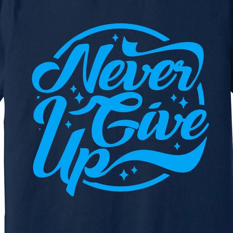 Never Give Up Premium T-Shirt