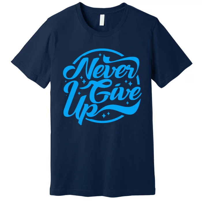 Never Give Up Premium T-Shirt