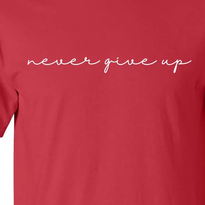 Never Give Up Tall T-Shirt