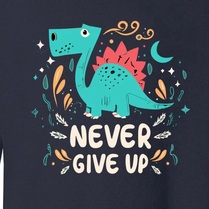 Never Give Up Toddler Sweatshirt