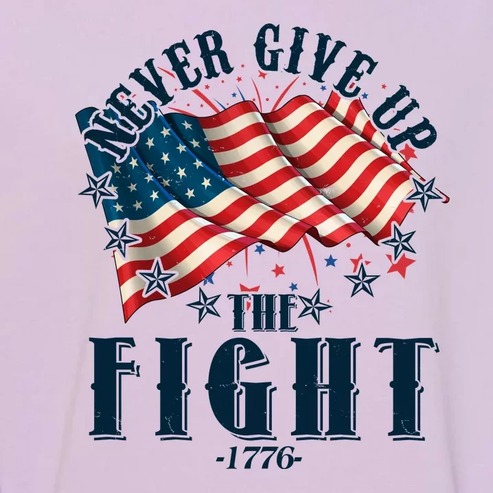 Never Give Up The Fight 1776 USA American Flag Garment-Dyed Sweatshirt