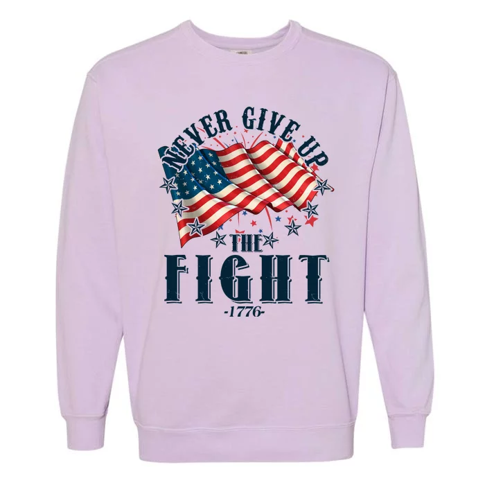 Never Give Up The Fight 1776 USA American Flag Garment-Dyed Sweatshirt