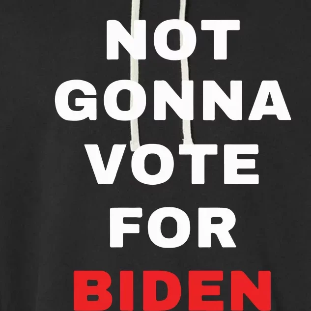 Not Gonna Vote For Biden Garment-Dyed Fleece Hoodie