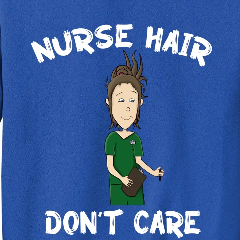 Nurse Hair Dont Care Funny Nursing Gift Tall Sweatshirt