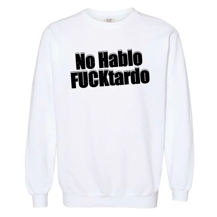 No Hablo Fucktardo Offensive Funny Garment-Dyed Sweatshirt