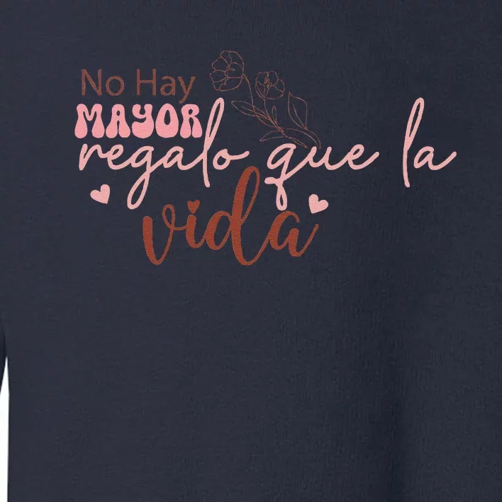 No Hay Mayor Regalo Que La Vida Toddler Sweatshirt