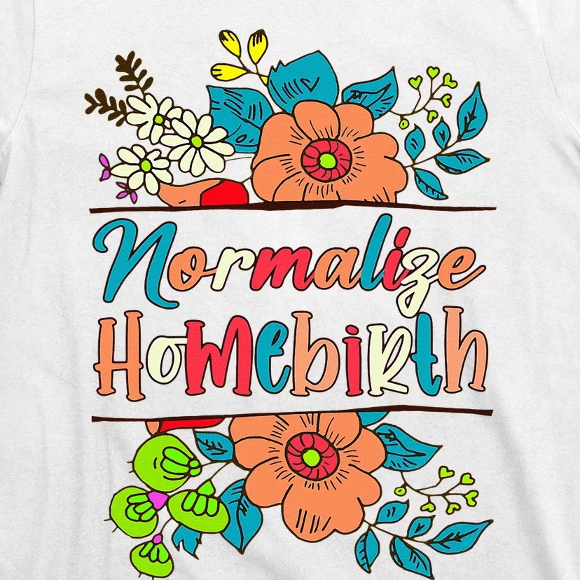 Normalize Homebirth Midwife Birth Worker Homebirth Mama T-Shirt