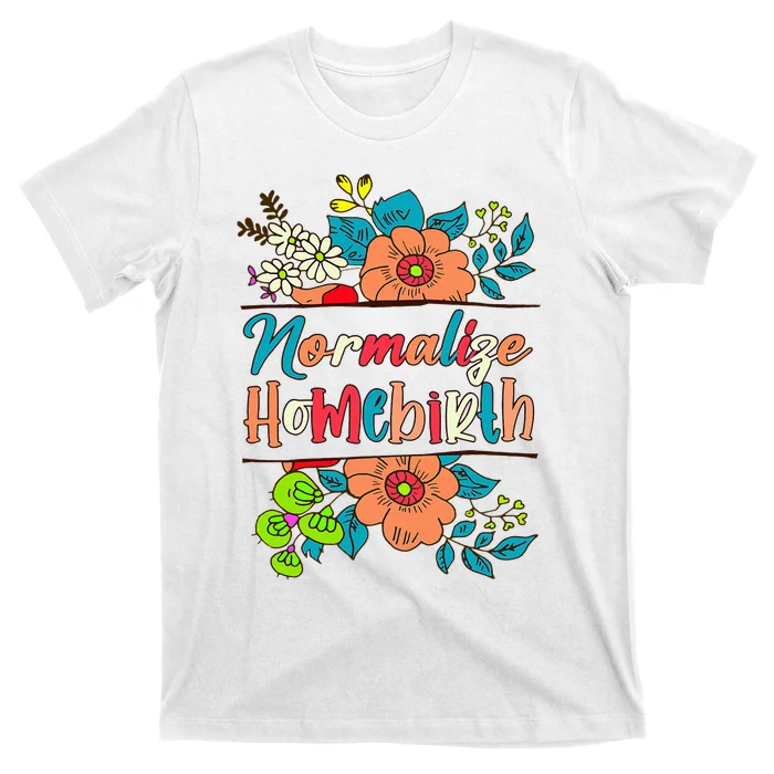 Normalize Homebirth Midwife Birth Worker Homebirth Mama T-Shirt