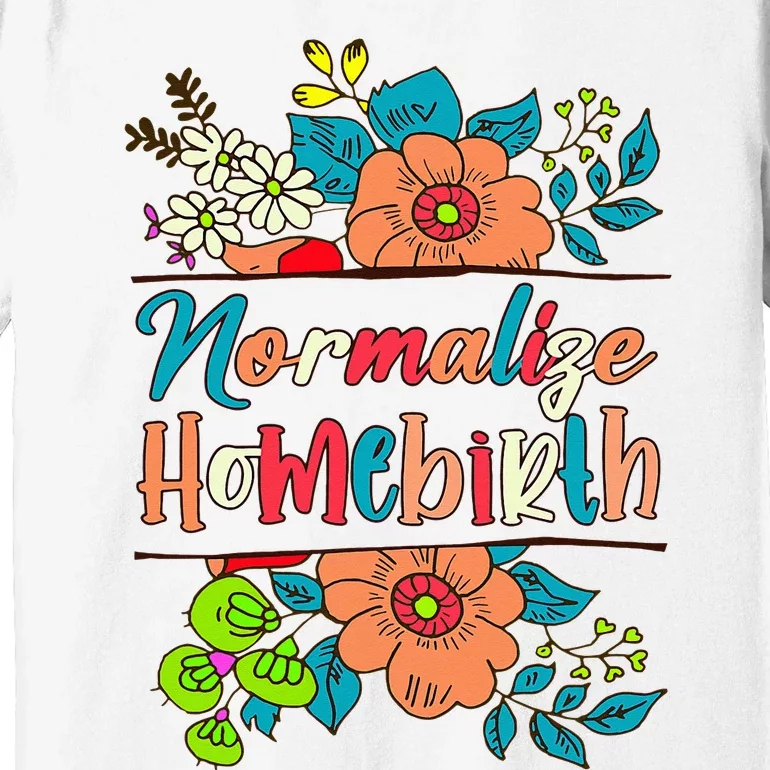 Normalize Homebirth Midwife Birth Worker Homebirth Mama Premium T-Shirt