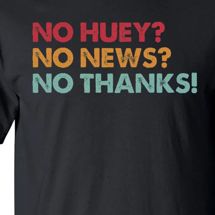 No Huey No News No Thanks Tall T-Shirt