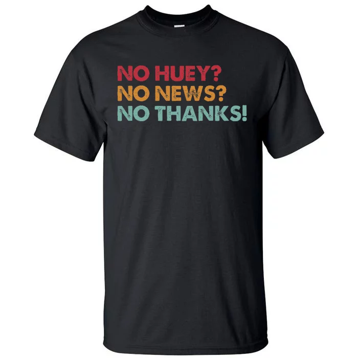 No Huey No News No Thanks Tall T-Shirt