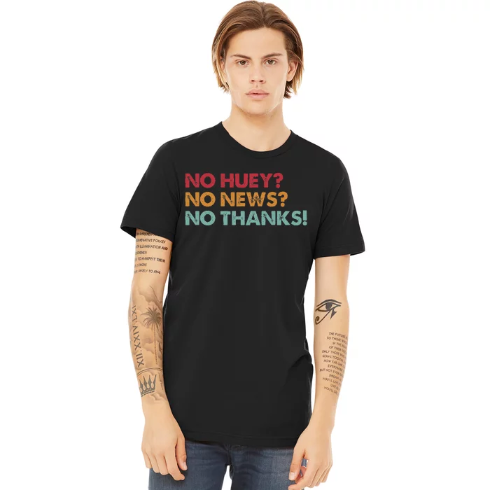 No Huey No News No Thanks Premium T-Shirt