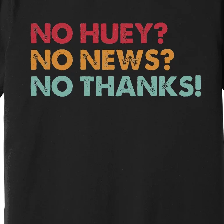 No Huey No News No Thanks Premium T-Shirt