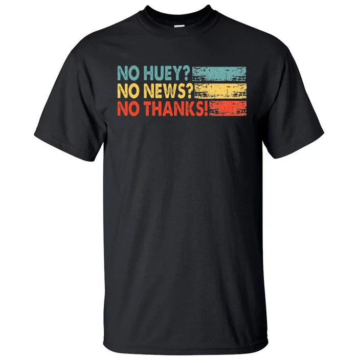 No Huey No News No Thanks Tall T-Shirt