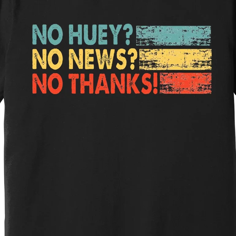 No Huey No News No Thanks Premium T-Shirt