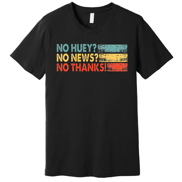 No Huey No News No Thanks Premium T-Shirt