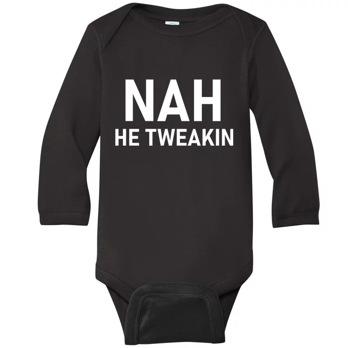 Nah He Tweakin Baby Long Sleeve Bodysuit