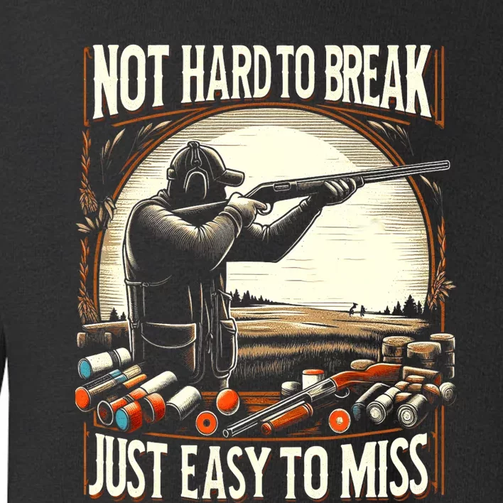 Not Hard To Break Easy To Miss Funny Skeet Toddler Sweatshirt