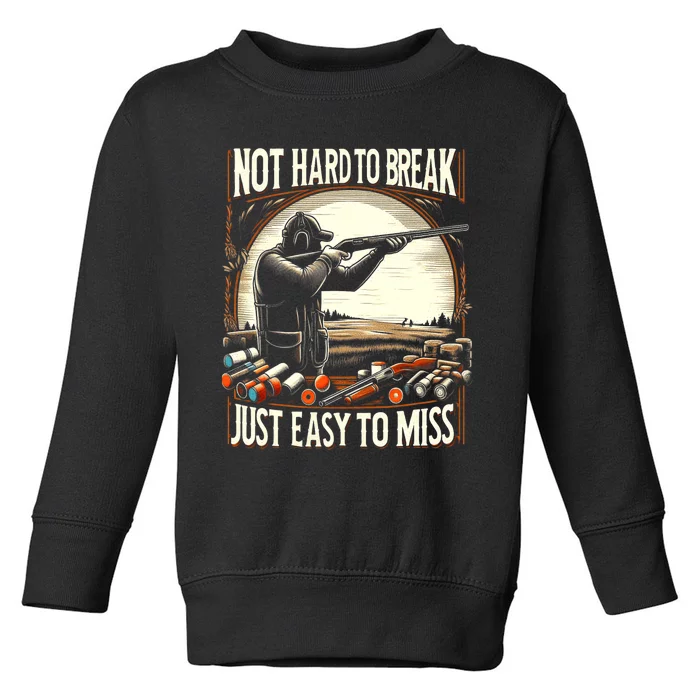 Not Hard To Break Easy To Miss Funny Skeet Toddler Sweatshirt