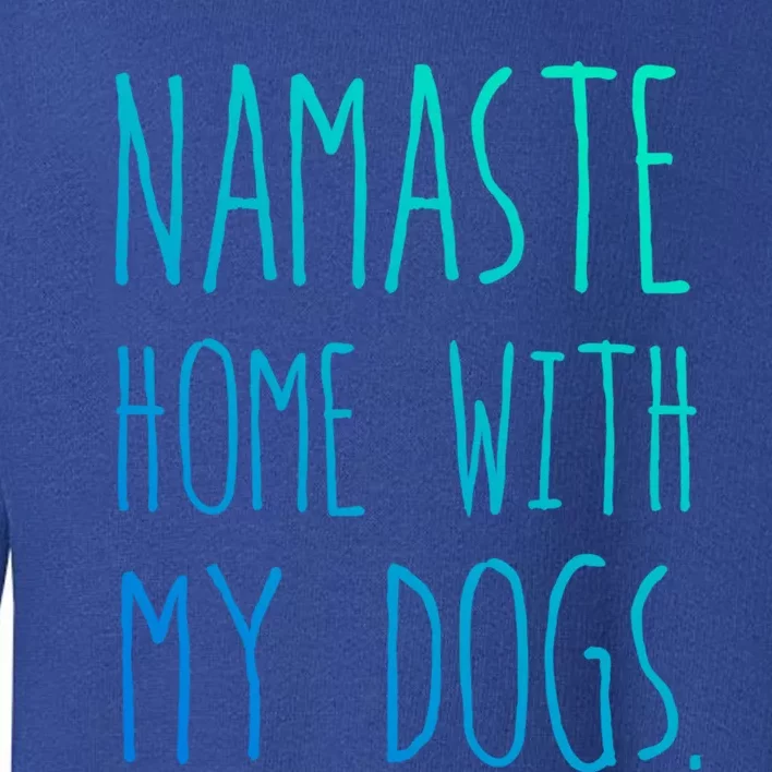 Namaste Home With My Dogs Gift Toddler Sweatshirt