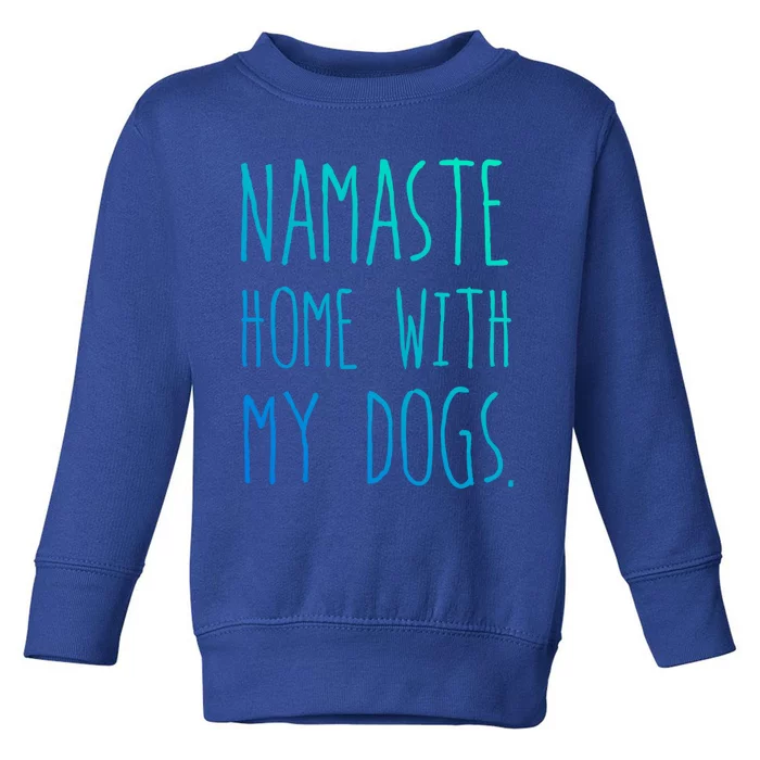 Namaste Home With My Dogs Gift Toddler Sweatshirt