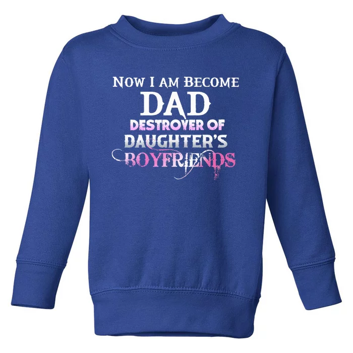 Now I Am Become Dad Destroyer Of Daughters Boyfriends Toddler Sweatshirt