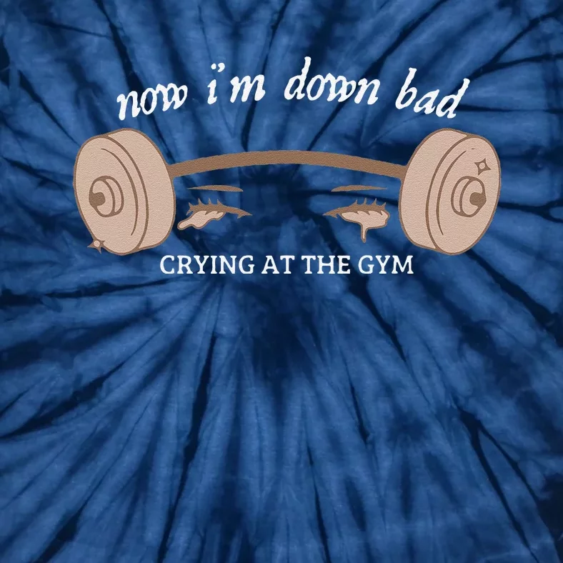 Now I Am Down Bad Crying At The Gym Tie-Dye T-Shirt