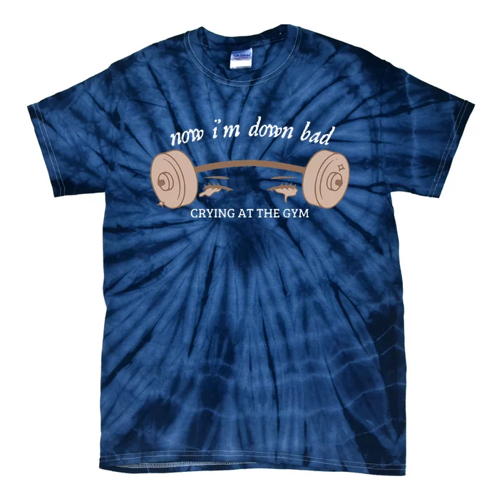 Now I Am Down Bad Crying At The Gym Tie-Dye T-Shirt