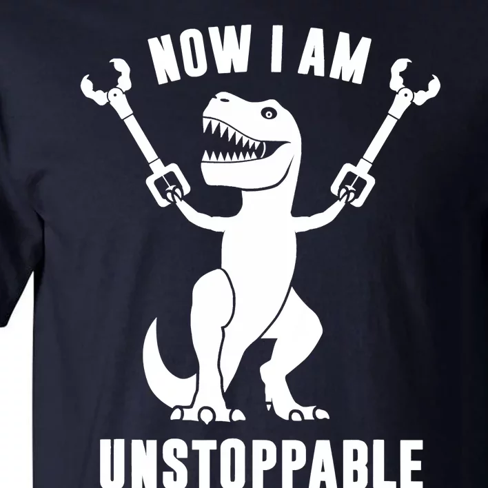 Now I Am Unstoppable Funny TRex Tall T-Shirt