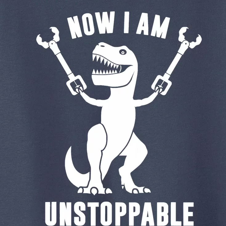 Now I Am Unstoppable Funny TRex Toddler T-Shirt