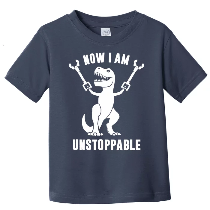 Now I Am Unstoppable Funny TRex Toddler T-Shirt