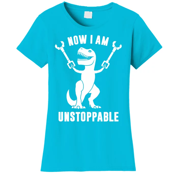 Now I Am Unstoppable Funny TRex Women's T-Shirt