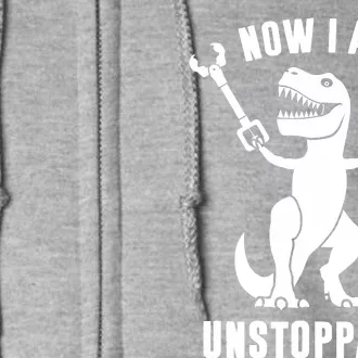 Now I Am Unstoppable Funny TRex Full Zip Hoodie