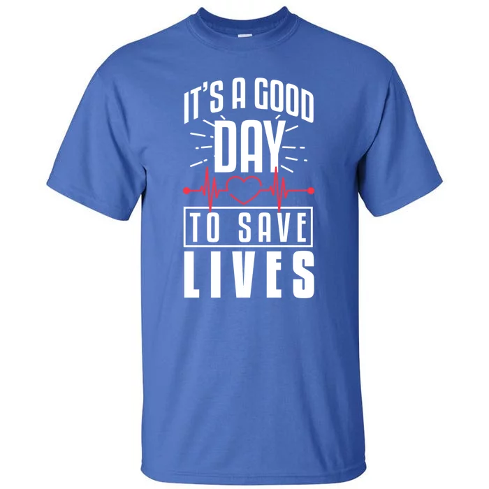 Nurse It’s A Good Day To Save Lives Nursing School Meaningful Gift Tall T-Shirt