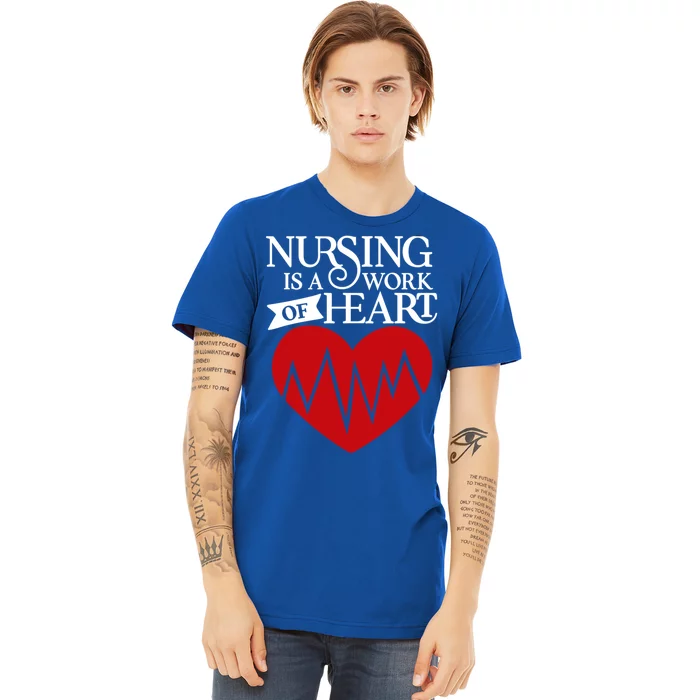 Nursing Is A Work Of Heart Job Profession Hospital Art Gift Premium T-Shirt