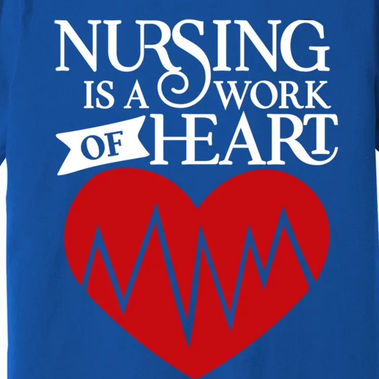 Nursing Is A Work Of Heart Job Profession Hospital Art Gift Premium T-Shirt