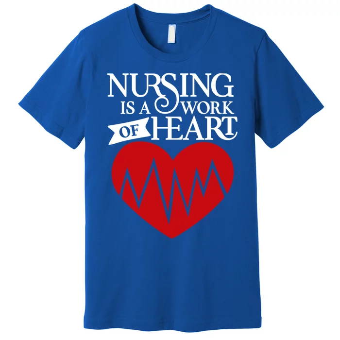 Nursing Is A Work Of Heart Job Profession Hospital Art Gift Premium T-Shirt