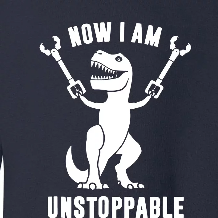 Now I Am Unstoppable Funny T Rex Toddler Sweatshirt