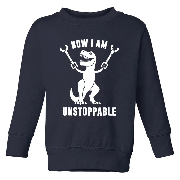 Now I Am Unstoppable Funny T Rex Toddler Sweatshirt